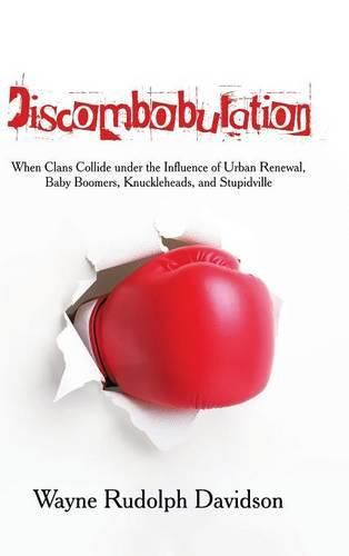 Cover image for Discombobulation: When Clans Collide under the Influence of Urban Renewal, Baby Boomers, Knuckleheads, and Stupidville