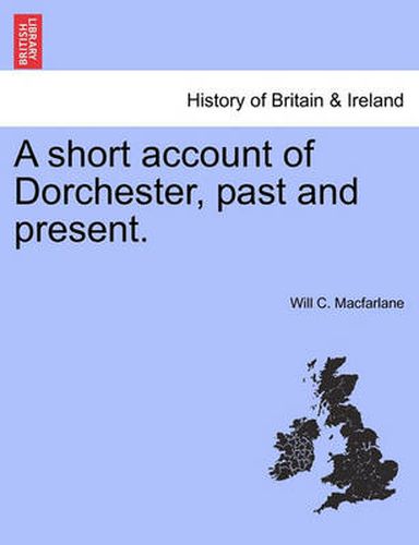 Cover image for A short account of Dorchester, past and present.