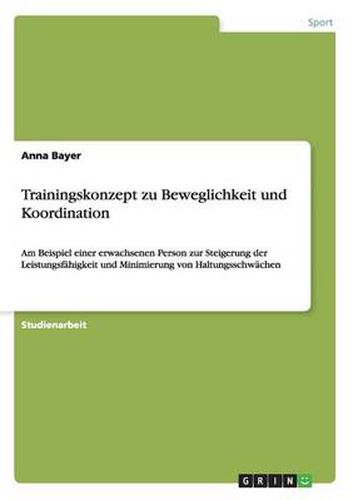 Cover image for Trainingskonzept zu Beweglichkeit und Koordination: Am Beispiel einer erwachsenen Person zur Steigerung der Leistungsfahigkeit und Minimierung von Haltungsschwachen