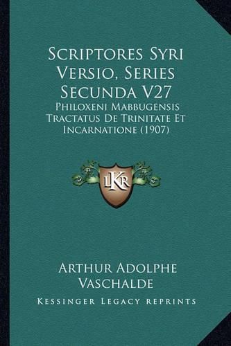 Cover image for Scriptores Syri Versio, Series Secunda V27: Philoxeni Mabbugensis Tractatus de Trinitate Et Incarnatione (1907)