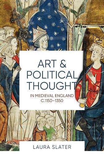 Cover image for Art and Political Thought in Medieval England, c.1150-1350