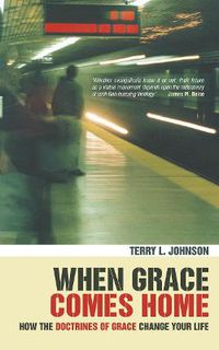 Cover image for When Grace Comes Home: How the 'doctrines of grace' change your life