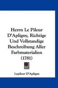 Cover image for Herrn Le Pileur D'Apligny, Richtige Und Vollstandige Beschreibung Aller Farbmaterialien (1781)