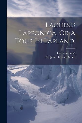 Lachesis Lapponica, Or A Tour In Lapland,