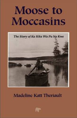 Cover image for Moose to Moccasins: The Story of Ka Kita Wa Pa No Kwe