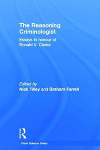 Cover image for The Reasoning Criminologist: Essays in Honour of Ronald V. Clarke