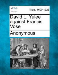 Cover image for David L. Yulee Against Francis Vose
