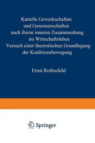 Cover image for Kartelle, Gewerkschaften Und Genossenschaften: Nach Ihrem Inneren Zusammenhang Im Wirtschaftsleben. Versuch Einer Theoretischen Grundlegung Der Koalitionsbewegung