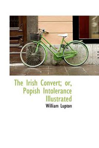 Cover image for The Irish Convert; or, Popish Intolerance Illustrated