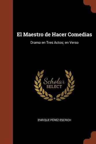 Cover image for El Maestro de Hacer Comedias: Drama en Tres Actos; en Verso