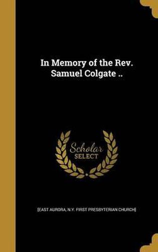 Cover image for In Memory of the REV. Samuel Colgate ..