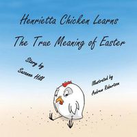 Cover image for The Easter Chicken: Henrietta Chicken Learns the True Meaning of Easter