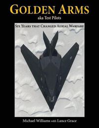 Cover image for Golden Arms, aka Test Pilots: Six Years that Changed Aerial Warfare
