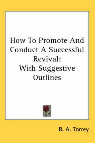 Cover image for How to Promote and Conduct a Successful Revival: With Suggestive Outlines