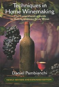 Cover image for Techniques in Home Winemaking: The Comprehensive Guide to Making Chateau-Style Wines