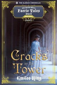 Cover image for Cracks in the Tower: A Realm Where Faerie Tales Dwell Series (Elarian Chronicles, Season Two)