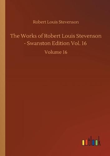 Cover image for The Works of Robert Louis Stevenson - Swanston Edition Vol. 16: Volume 16