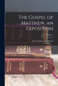 Cover image for The Gospel of Matthew, an Exposition; Volume 1