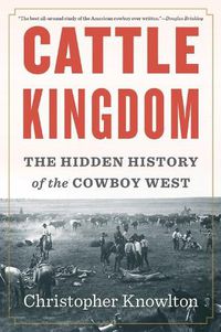 Cover image for Cattle Kingdom: The Hidden History of the Cowboy West