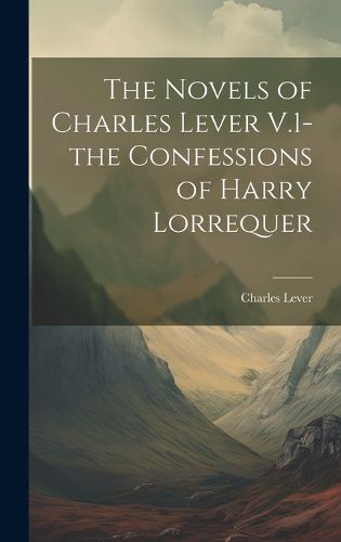 Cover image for The Novels of Charles Lever V.1- the Confessions of Harry Lorrequer