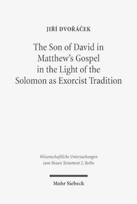 Cover image for The Son of David in Matthew's Gospel in the Light of the Solomon as Exorcist Tradition