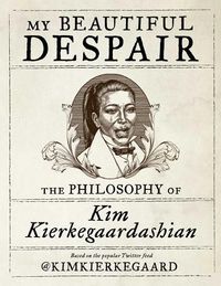 Cover image for My Beautiful Despair: The Philosophy of Kim Kierkegaardashian
