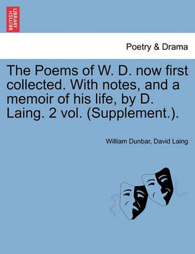 Cover image for The Poems of W. D. Now First Collected. with Notes, and a Memoir of His Life, by D. Laing. 2 Vol. (Supplement.).