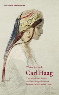 Cover image for Carl Haag: Victorian Court Painter and Travelling Adventurer between Orient and Occident