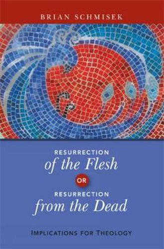 Cover image for Resurrection of the Flesh or Resurrection from the Dead: Implications for Theology