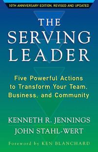 Cover image for The Serving Leader: Five Powerful Actions to Transform Your Team, Business, and Community