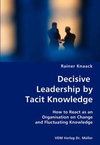 Cover image for Decisive Leadership by Tacit Knowledge- How to React as an Organisation on Change and Fluctuating Knowledge