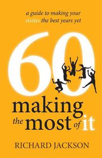 Cover image for 60 Making The Most of It: a guide to making your sixties the best years yet