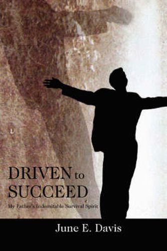 Cover image for Driven to Succeed: My Father's Indomitable Survival Spirit