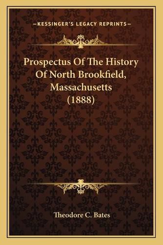 Cover image for Prospectus of the History of North Brookfield, Massachusetts (1888)