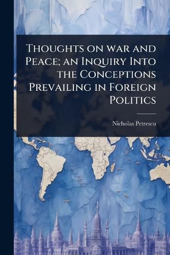 Cover image for Thoughts on war and Peace; an Inquiry Into the Conceptions Prevailing in Foreign Politics