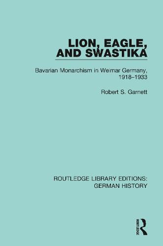 Lion, Eagle, and Swastika: Bavarian Monarchism in Weimar Germany, 1918-1933