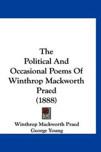 Cover image for The Political and Occasional Poems of Winthrop Mackworth Praed (1888)