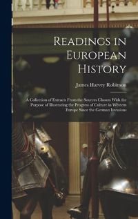 Cover image for Readings in European History; a Collection of Extracts From the Sources Chosen With the Purpose of Illustrating the Progress of Culture in Western Europe Since the German Invasions