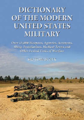 Cover image for Dictionary of the Modern United States Military: Over 15,000 Weapons, Agencies, Acronyms, Slang, Installations, Medical Terms and Other Lexical Units of Warfare