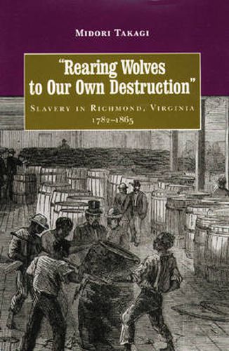 Rearing Wolves to Our Own Destruction: Slavery in Richmond, Virginia, 1782-1865