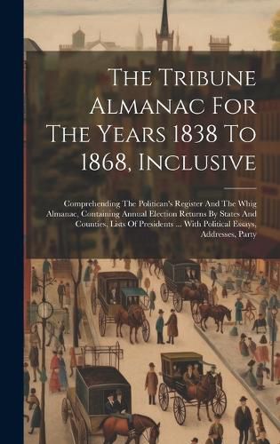 Cover image for The Tribune Almanac For The Years 1838 To 1868, Inclusive