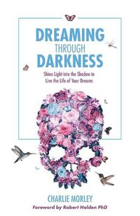 Cover image for Dreaming Through Darkness: Shine Light into the Shadow to Live the Life of Your Dreams