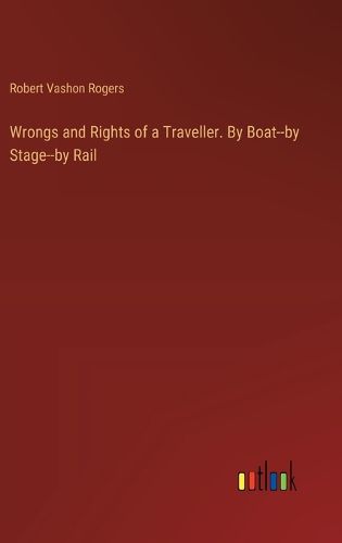 Cover image for Wrongs and Rights of a Traveller. By Boat--by Stage--by Rail