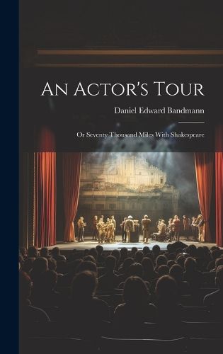 Cover image for An Actor's Tour; or Seventy Thousand Miles With Shakespeare