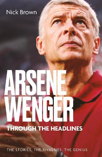Cover image for Arsene Wenger Through The Headlines