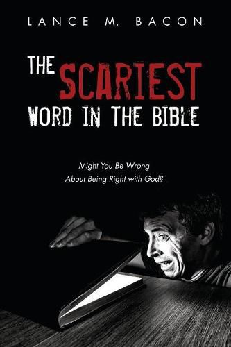 The Scariest Word in the Bible: Might You Be Wrong about Being Right with God?