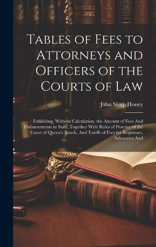 Cover image for Tables of Fees to Attorneys and Officers of the Courts of Law