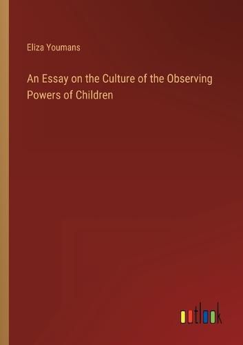 Cover image for An Essay on the Culture of the Observing Powers of Children