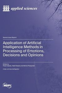 Cover image for Application of Artificial Intelligence Methods in Processing of Emotions, Decisions and Opinions