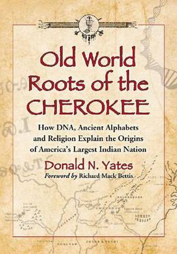 Cover image for Old World Roots of the Cherokee: How DNA, Ancient Alphabets and Religion Explain the Origins of America's Largest Indian Nation